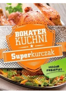 Olesiejuk Sp. z o.o. Bohater kuchni. Superkurczak - Praca zbiorowa - Książki kucharskie - miniaturka - grafika 2