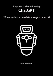 Przyszłości ludzkości według ChatGPT — 28 scenariuszy przedstawionych przez AI - E-booki - informatyka - miniaturka - grafika 1