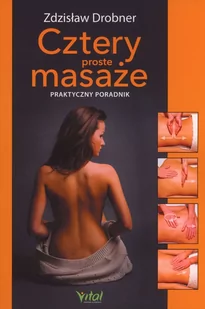 Vital Cztery proste masaże. Praktyczny przewodnik Zdzisław Drobner - Zdrowie - poradniki - miniaturka - grafika 2