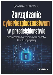 Zarządzanie cyberbezpieczeństwem w przedsiębiorstwie. Doświadczenia wybranych państw Unii Europejskiej - Antczak Joanna - książka - Podręczniki dla szkół wyższych - miniaturka - grafika 1