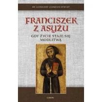 Franciszek z Asyżu Gdy życie staje się modlitwą br Leonhard Lehman OFMCap - Religia i religioznawstwo - miniaturka - grafika 1