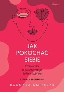 Jak pokochać siebie. Przewodnik po wewnętrznym świecie kobiety - Rozwój osobisty - miniaturka - grafika 1