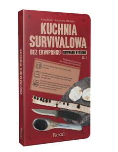 Kuchnia Survivalowa Bez Ekwipunku Gotowanie W Terenie Tom 1 Artur Bokła,katarzyna Mikulska - Poradniki hobbystyczne - miniaturka - grafika 1