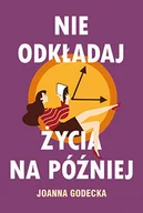 Poradniki psychologiczne - Joanna Godecka Nie odkładaj życia na później - miniaturka - grafika 1