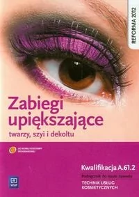 WSiP Branża fryzjerstwo i kosmetyka. Zabiegi upiększające twarzy, szyi i dekoltu. Kwalifikacja A.61.2. Podręcznik. Nauczanie zawodowe - szkoła ponadgimnazj