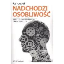 NADCHODZI OSOBLIWOŚĆ KIEDY CZŁOWIEK PRZEKROCZY GRANICE BIOLOGII Ray Kurzweil