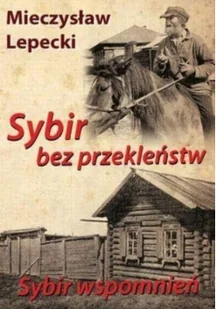 Lepecki Mieczysław Sybir bez przekleństw Sybir wspomnień - Powieści - miniaturka - grafika 2