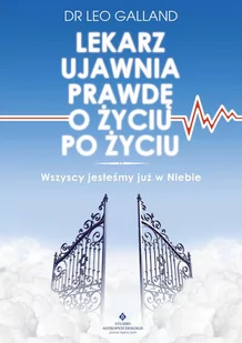 Lekarz ujawnia prawdę o życiu po życiu. Wszyscy jesteśmy już w Niebie - E-booki - religia - miniaturka - grafika 1