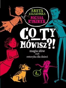 Co Ty Mówisz$781! Magia Słów Czyli Retoryka Dla Dzieci Wyd 6 Michał Rusinek,aneta Załazińska - Powieści i opowiadania - miniaturka - grafika 1