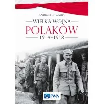 Wielka wojna Polaków 1914-1918 Andrzej Chwalba