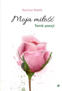 Moja Miłość Mariusz Koseła - Poezja - miniaturka - grafika 2