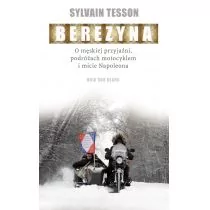 BEREZYNA O MĘSKIEJ PRZYJAŹNI PODRÓŻACH MOTOCYKLEM I MICIE NAPOLEONA Sylvain Tesson - Felietony i reportaże - miniaturka - grafika 1