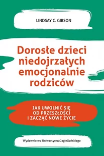 Wydawnictwo Uniwersytetu Jagiellońskiego Dorosłe dzieci niedojrzałych emocjonalnie rodziców. Jak uwolnić się od przeszłości i zacząć nowe życie Lindsay C. Gibson - Psychologia - miniaturka - grafika 3