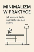 E-booki - poradniki - Minimalizm w praktyce Jak uprościć życie i uporządkować dom i umysł - miniaturka - grafika 1
