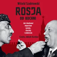 Audiobooki - literatura faktu - Rosja od kuchni. Jak zbudować imperium nożem, chochlą i widelcem - miniaturka - grafika 1