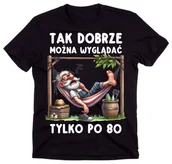 Moda i Uroda OUTLET - Męska Koszulka na 80 urodziny - TAK DOBRZE MOŻNA WYGLĄDAĆ TYLKO PO 80 - miniaturka - grafika 1