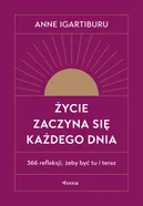 Życie zaczyna się każdego dnia. 366 refleksji, żeby być tu i teraz