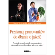 Podręczniki dla szkół wyższych - Przekonaj pracowników do dbania o jakość. Poradnik menedżerski dla pełnomocników, kierowników i szefów, którym zależy na jakości - Szymańska Dorota, M - miniaturka - grafika 1