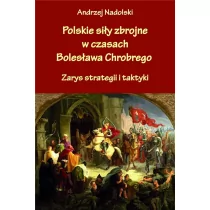 Nadolski Andrzej Polskie siły zbrojne w czasach Bolesława Chrobrego