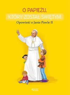 O Papieżu Który Został Świętym Opowieść O Janie Pawle Ii Dorota Skwark,ola Makowska - Religia i religioznawstwo - miniaturka - grafika 1