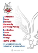 E-booki - biografie - Centralne biuro śledcze komendy głównej policji. Centralne biuro śledcze policji 2000-2015 we wspomnieniach twórców i pracowników - miniaturka - grafika 1