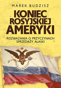 Koniec rosyjskiej Ameryki. Rozważania o przyczynach sprzedaży Alaski - Felietony i reportaże - miniaturka - grafika 1