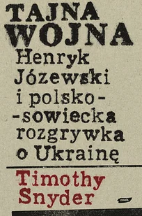 Tajna Wojna. Henryk Józewski i Polsko-Sowiecka Rozgrywka o Ukrainę - Historia Polski - miniaturka - grafika 1