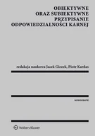 Prawo - Wolters Kluwer Obiektywne oraz subiektywne przypisanie odpowiedzialności karnej - Jacek Giezek, Piotr Kardas - miniaturka - grafika 1