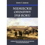 Historia Polski - Niemieckie ofensywy 1918 roku - Zabecki David T. - miniaturka - grafika 1