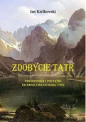 Biografie i autobiografie - Prehistoria I Początki Taternictwa Do Roku 1903 Zdobycie Tatr Tom 1 Jan Kiełkowski - miniaturka - grafika 1