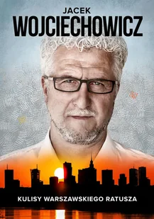 Jacek Wojciechowicz Kulisy Warszawskiego Ratusza - Magdalena Rigamonti - książka - Wywiady - miniaturka - grafika 1