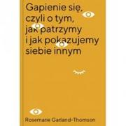 Psychologia - Gapienie się, czyli o tym jak patrzymy i jak pokazujemy siebie innym GARLAND-THOMSON ROSEMARIE - miniaturka - grafika 1