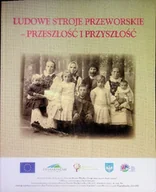 Biografie i autobiografie - Ludowe stroje przeworskie przeszłość i przyszłość - miniaturka - grafika 1