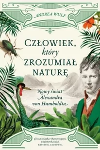 Poznańskie Człowiek, który zrozumiał naturę. Nowy świat Alexandra von Humboldta - Andrea Wulf - Baśnie, bajki, legendy Poznańskie Człowiek, który zrozumiał naturę. Nowy świat Alexandra von Humboldta - Andrea Wulf - Baśnie, bajki, legendy - miniaturka - grafika 1