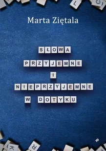 Słowa przyjemne i nieprzyjemne w dotyku - Marta Ziętala - Poezja - miniaturka - grafika 1