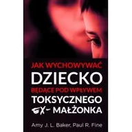 Poradniki dla rodziców - Amy J. L. Baker, Paul R. Fine Jak wychowywać dziecko będące pod wpływem toksycznego ex-małżonka - miniaturka - grafika 1