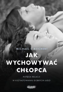 Jak wychowywać chłopca. Potęga relacji w kształtowaniu dobrych ludzi - E-booki - poradniki - miniaturka - grafika 1