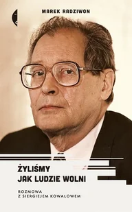 Żyliśmy jak ludzie wolni Rozmowa z Sergiejem Kowalowem Marek Radziwon - Wywiady - miniaturka - grafika 1