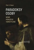 Podręczniki dla szkół wyższych - Paradoksy osoby. Nowe podejście tomistyczne - Piotr Stanisław Mazur - książka - miniaturka - grafika 1