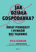 Ekonomia - Jak działa gospodarka Świat pieniędzy i rynków bez tajemnic - Morgan Housel, Kyla Scanlon - książka - miniaturka - grafika 1