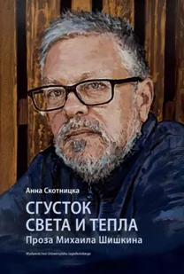 Сгусток света и тепла. Проза Михаила Шишкина. Wybitni pisarze współczesnej literatury rosyjskiej wer. rosyjska - Anna Skotnicka - Pomoce naukowe - miniaturka - grafika 1