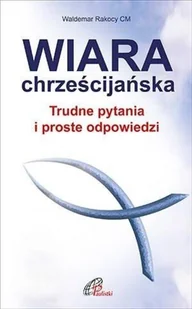 Wiara chrześcijańska Trudne pytania i proste odpowiedzi - Religia i religioznawstwo - miniaturka - grafika 1