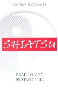 Shiatsu. Praktyczny Przewodnik - Zdrowie - poradniki - miniaturka - grafika 1