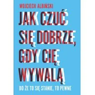 Psychologia - Jak czuć się dobrze, gdy cię wywalą - Wojciech Albiński - miniaturka - grafika 1
