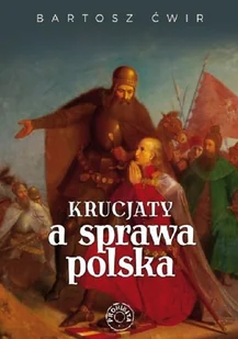 Prohibita Krucjaty a sprawa polska ĆWIR BARTOSZ - Historia świata - miniaturka - grafika 2