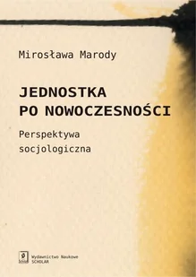 Wydawnictwo Naukowe Scholar Jednostka po nowoczesności - Mirosława Marody - Filozofia i socjologia - miniaturka - grafika 1