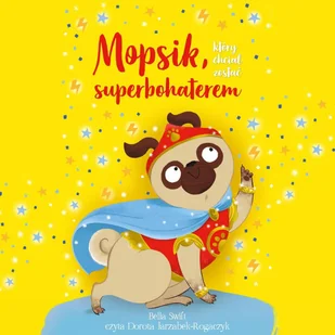 Mopsik, który chciał zostać superbohaterem - Audiobooki dla dzieci i młodzieży - miniaturka - grafika 1
