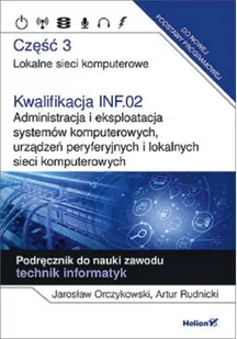 Kwalifikacja INF.02 Administracja i eksploatacja systemów komputerowych urządzeń peryferyjnych i lokalnych sieci komputerowych Część 3 Lokalne sieci komputerowe Podręcznik do nauki zawodu technik - Podręczniki dla liceum - miniaturka - grafika 2