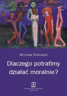 Dlaczego potrafimy działać moralnie$1654 - Mirosław Rutkowski - Filozofia i socjologia Dlaczego potrafimy działać moralnie$1654 - Mirosław Rutkowski - Filozofia i socjologia - miniaturka - grafika 1