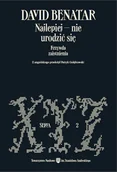 Filozofia i socjologia - Najlepiej – nie urodzić się. Krzywda zaistnienia - miniaturka - grafika 1
